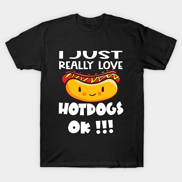 I Just Really Love Hotdogs OK ! Funny Hotdog Gift. T-Shirt by Jas-Kei Designs